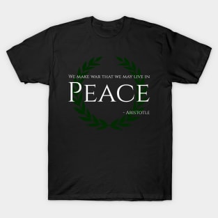 We Make War That We May Live In Peace - Aristotle T-Shirt